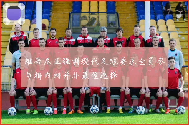 维蒂尼亚强调现代足球要求全员参与梅内姆并非最佳选择